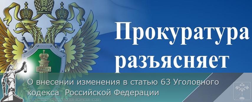 О внесении изменения в статью 63 Уголовного кодекса  Российской Федерации