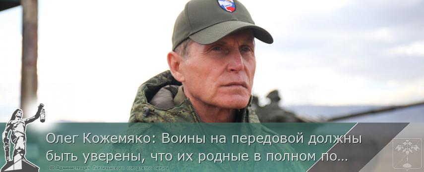 Олег Кожемяко: Воины на передовой должны быть уверены, что их родные в полном порядке. ОТЧЕТ ГУБЕРНАТОРА